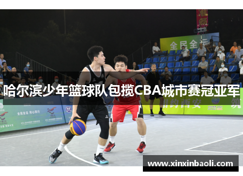 哈尔滨少年篮球队包揽CBA城市赛冠亚军