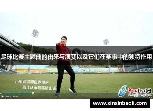 足球比赛主题曲的由来与演变以及它们在赛事中的独特作用