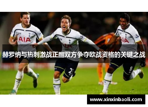 赫罗纳与热刺激战正酣双方争夺欧战资格的关键之战