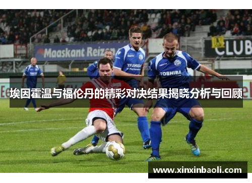 埃因霍温与福伦丹的精彩对决结果揭晓分析与回顾