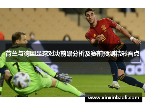 荷兰与德国足球对决前瞻分析及赛前预测精彩看点